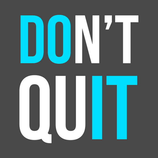 don't quit